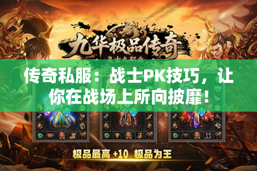 传奇私服:战士PK技巧,让你在战场上所向披靡!