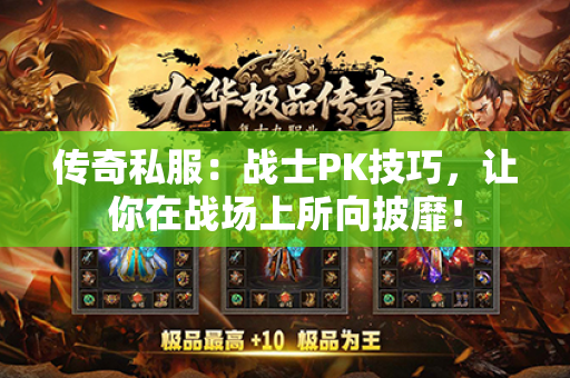 传奇私服：战士PK技巧，让你在战场上所向披靡！