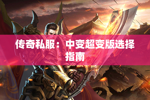 传奇私服:中变超变版选择指南