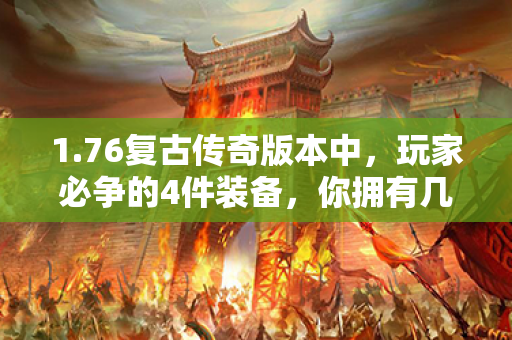 1.76复古传奇版本中,玩家必争的4件装备,你拥有几件?